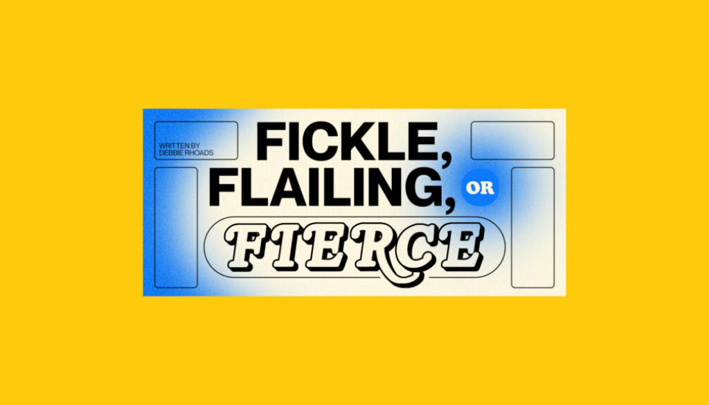 Fickle, Flailing, or Fierce